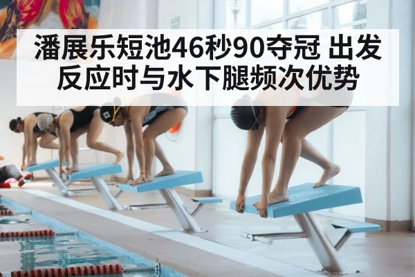 潘展乐短池46秒90夺冠 出发反应时与水下腿频次优势