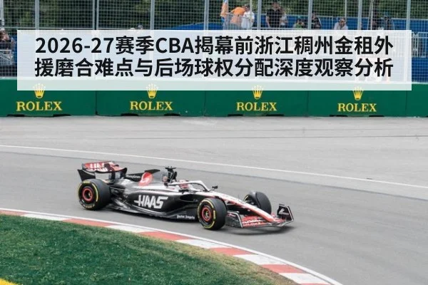 2026-27赛季CBA揭幕前浙江稠州金租外援磨合难点与后场球权分配深度观察分析